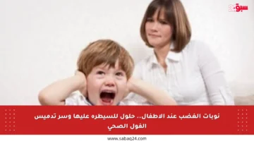 نوبات الغضب عند الأطفال.. حلول للسيطرة عليها وسر تدميس الفول الصحي